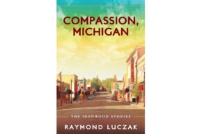 Raymond Luczak’s New Book ‘Compassion, Michigan’ highlights Ironwood September 12, 2020